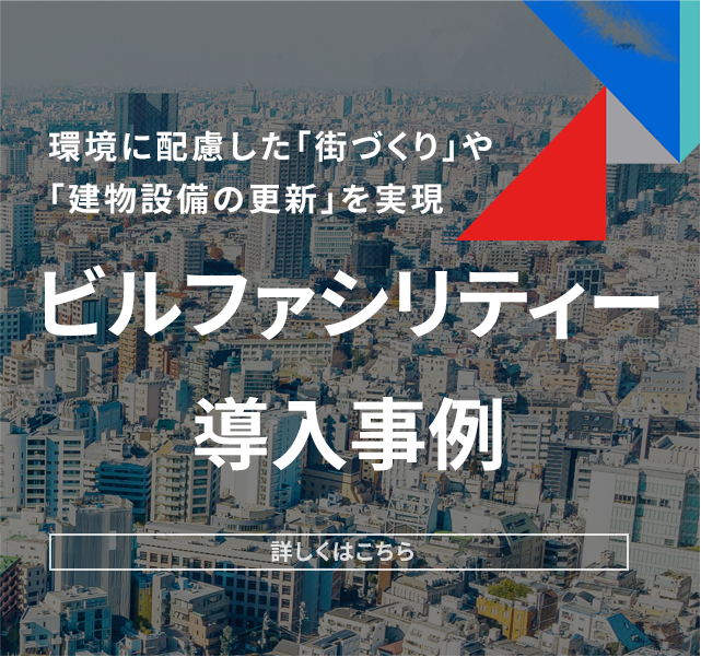 環境に配慮した「街づくり」や「建物設備の更新」を実現 ビルファシリティー導入事例