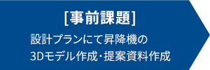 [事前課題]
設計プランにて昇降機の3Dモデル作成･提案資料作成