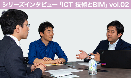 シリーズインタビュー「ICT 技術とBIM」 vol.02