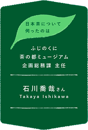 ふじのくに茶の都ミュージアム企画総務課 主任 石川喬哉さん