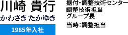 川崎 貴行 かわさき たかゆき　据付・調整技術センター 調整技術担当 グループ長 当時:調整担当