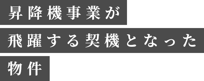 降機事業が飛躍する契機となった物件