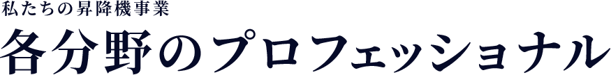 私たちの昇降機事業　各分野のプロフェッショナル