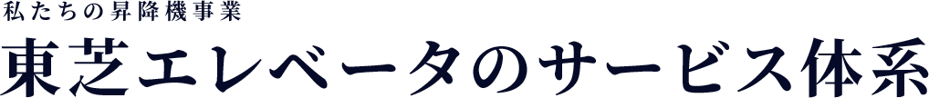 私たちの昇降機事業　東芝エレベータのサービス